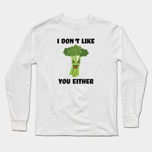 I don't like you either broccoli Long Sleeve T-Shirt